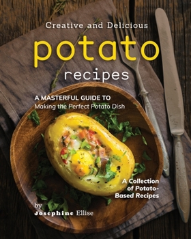 Paperback Creative and Delicious Potato Recipes: A Masterful Guide to Making the Perfect Potato Dish Book