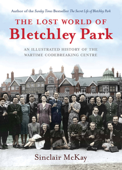 Hardcover The Lost World of Bletchley Park: The Illustrated History of the Wartime Codebreaking Centre Book