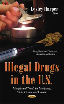 Hardcover Illegal Drugs in the U.S.: Markets and Trends for Marijuana, Meth, Heroin, and Cocaine (Drug Transit and Distribution, Interception and Control) Book