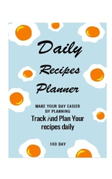 Daily Recipes Planner: Make your day easier by planning ,Track And Plan Your recipes daily: 100 Day (The second Daily Recipes Planner)