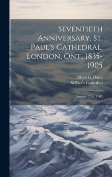 Hardcover Seventieth Anniversary, St. Paul's Cathedral, London, Ont., 1835-1905: January 25th, 1905 Book