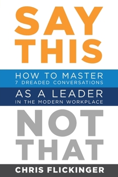 Paperback Say This, Not That: How to Master 7 Dreaded Conversations As a Leader in the Modern Workplace Book