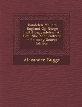 Paperback Handelen Mellem England Og Norge Indtil Begyndelsen AF Det 15de Aarhundrede [Norwegian] Book
