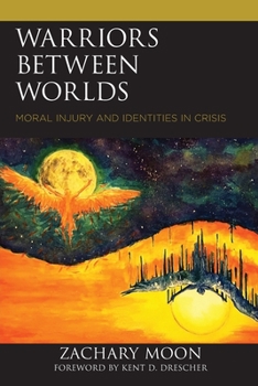 Paperback Warriors between Worlds: Moral Injury and Identities in Crisis Book