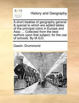 Paperback A short treatise of geography general & special to which are added tables of the principal coins in Europe and Asia; ... Collected from the best autho Book