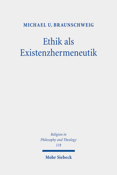 Ethik Als Existenzhermeneutik: Zur Grundlegung Der Ethik Zwischen Kategorizitat Und Kontingenz (Religion in Philosophy and Theology)