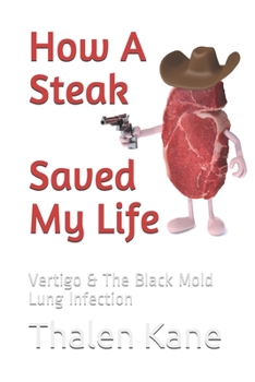 Paperback How A Steak Saved My Life: Vertigo & The Black Mold Lung Infection Book