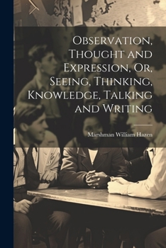 Paperback Observation, Thought and Expression, Or, Seeing, Thinking, Knowledge, Talking and Writing Book