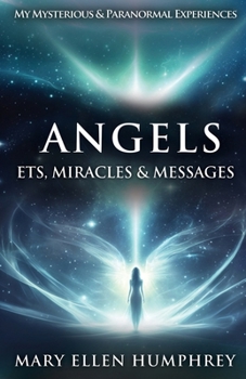 Angels, ETs, Miracles & Messages: My Mysterious & Paranormal Experiences