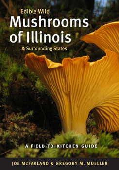 Paperback Edible Wild Mushrooms of Illinois and Surrounding States: A Field-To-Kitchen Guide Book