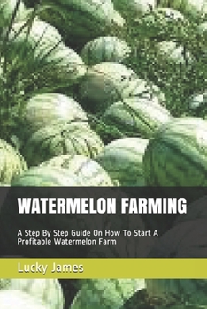 Paperback Watermelon Farming: A Step By Step Guide On How To Start A Profitable Watermelon Farm Book
