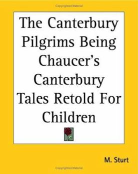 The Canterbury Pilgrims Being Chaucer's Canterbury Tales Retold For Children