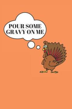 Paperback Pour Some Gravy On Me: Funny Thanksgiving Notebooks (Gifts for Family on Turkey Day) Book