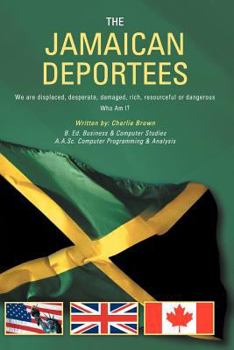 Paperback The Jamaican Deportees: (We Are Displaced, Desperate, Damaged, Rich, Resourceful or Dangerous). Who Am I? Book