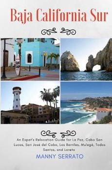 Paperback Baja California Sur: An Expat's Relocation Guide for La Paz, Cabo San Lucas, San Jose del Cabo, Los Barriles, Mulege, Todos Santos, and Loreto Book