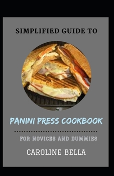 Simplified Guide To Panini Press Cookbook For Novices And Dummies
