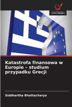 Katastrofa finansowa w Europie - studium przypadku Grecji (Polish Edition)