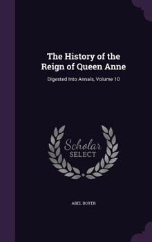 Hardcover The History of the Reign of Queen Anne: Digested Into Annals, Volume 10 Book