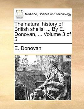 Paperback The natural history of British shells, ... By E. Donovan, ... Volume 3 of 5 Book