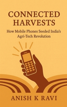 Paperback Connected Harvests: How Mobile Phones Seeded India's Agri-Tech Revolution Book