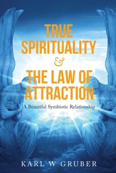 Paperback True Spirituality & the Law of Attraction: A Beautiful Symbiotic Relationship Book