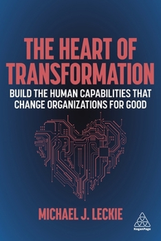 Paperback The Heart of Transformation: Build the Human Capabilities That Change Organizations for Good Book