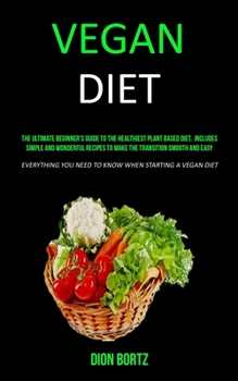 Paperback Vegan Diet: The Ultimate Beginner's Guide to the Healthiest Plant Based Diet, Includes Simple and Wonderful Recipes to Make the Tr Book