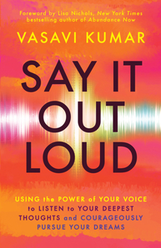 Paperback Say It Out Loud: Using the Power of Your Voice to Listen to Your Deepest Thoughts and Courageously Pursue Your Dreams Book
