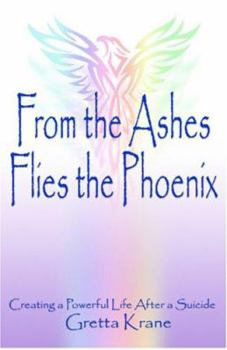Paperback From the Ashes Flies the Phoenix: Creating a Powerful Life After a Suicide Book