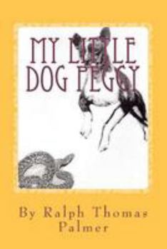 Paperback My Little Dog Peggy: A BOY'S LIFE NEAR SAN DIEGO, CALIFORNIA AND THE LITTLE DOG HE LOVED. During the Great Depression, 1933 - 1936, Book