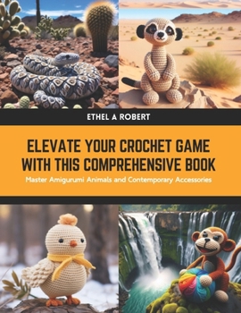 Paperback Elevate Your Crochet Game with this Comprehensive Book: Master Amigurumi Animals and Contemporary Accessories Book