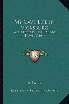 Paperback My Cave Life In Vicksburg: With Letters Of Trial And Travel (1864) Book