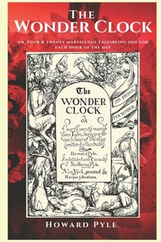 Paperback The WONDER CLOCK: OR Four & twenty marvellous Tales, being one for each hour of the day; written & illustrated Book