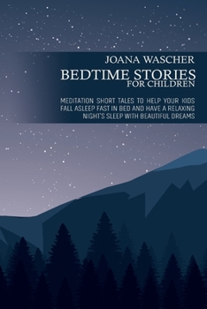 Bedtime Stories for Children: Meditation Short Tales to Help your Kids Fall Asleep Fast in Bed and Have a Relaxing Night's Sleep with Beautiful Dreams