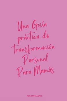 Una guía practica de transformación personal para mamás (Spanish Edition)