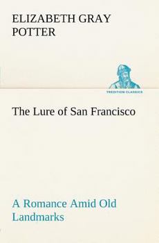 The Lure of San Francisco: A Romance Amid Old Landmarks (Dodo Press)