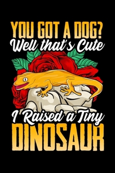 You Got a Dog? Well That's Cute I Raised a Tiny Dinosaur: You Got a Dog? Well That's Cute, I Raised a Tiny Dinosaur Blank Composition Notebook for Journaling & Writing (120 Lined Pages, 6" x 9")