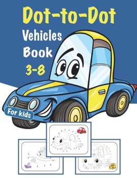 Dot-To-Dot vehicles Book For Kids: Fun Connect The Dots Books for Kids Ages 3-8 | Easy Kid's Dot-To-Dot Books (Boys & Girls Connect The Dots Activity Books).