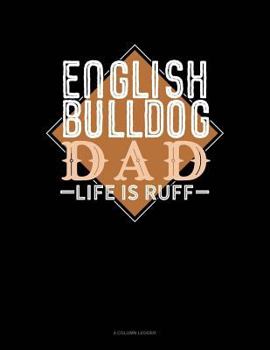 Paperback English Bulldog Dad Life Is Ruff: 4 Column Ledger Book