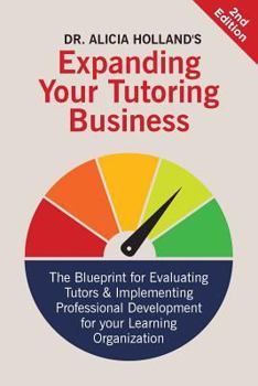 Paperback Expand Your Tutoring Business: The Blueprint for Evaluating Tutors and Implementing Professional Development for Your Learning Organization Book