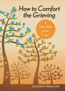 Paperback How to Comfort the Grieving: A Dozen Ways to Say I Care Book