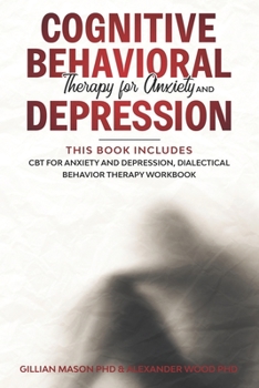 Paperback Cognitive Behavioral Therapy for Anxiety and Depression: This Book Includes: CBT for Anxiety and Depression, Dialectical Behavior Therapy Workbook Book