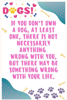 Paperback If you don't own a dog, at least one, there is not necessarily anything wrong with you, but there may be something wrong with your life: Journal Noteb Book