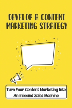 Paperback Develop A Content Marketing Strategy: Turn Your Content Marketing Into An Inbound Sales Machine: Content Marketing Strategies Book