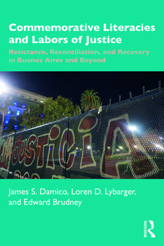 Paperback Commemorative Literacies and Labors of Justice: Resistance, Reconciliation, and Recovery in Buenos Aires and Beyond Book