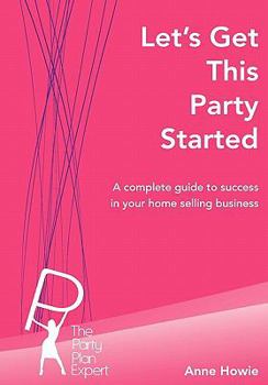 Paperback Let's Get This Party Started: A Complete Guide to Success in Your Home Selling Business Book