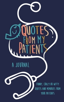 Paperback Quotes from My Patients A journal: Funny, crazy or witty quotes and memories from your patients Book