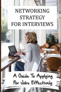 Paperback Networking Strategy For Interviews: A Guide To Applying For Jobs Effectively: How To Apply For Jobs Book