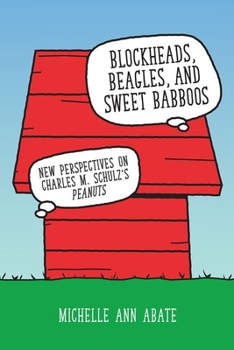 Blockheads, Beagles, and Sweet Babboos: New Perspectives on Charles M. Schulz's Peanuts