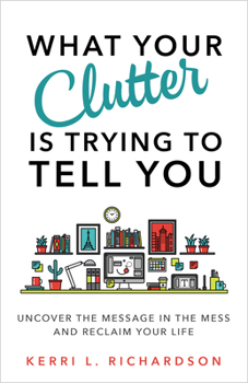 Paperback What Your Clutter Is Trying to Tell You: Uncover the Message in the Mess and Reclaim Your Life Book